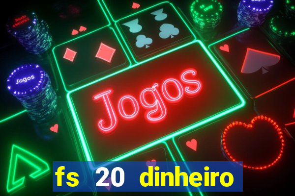 fs 20 dinheiro infinito download